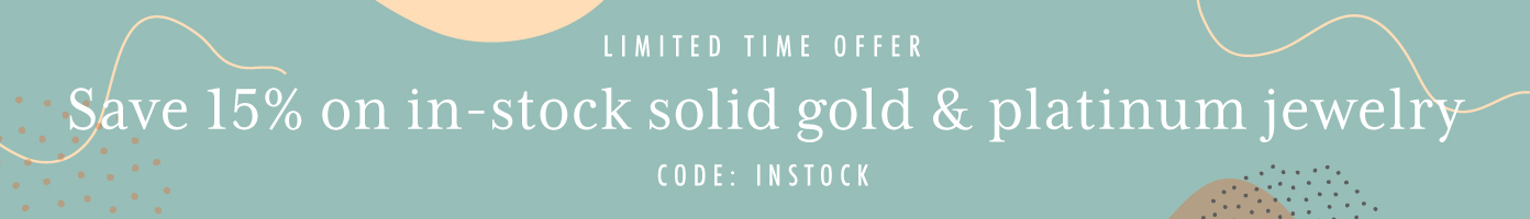 Save 15% on in-stock solid gold & platinum